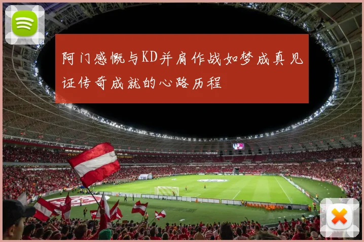 阿门感慨与KD并肩作战如梦成真见证传奇成就的心路历程