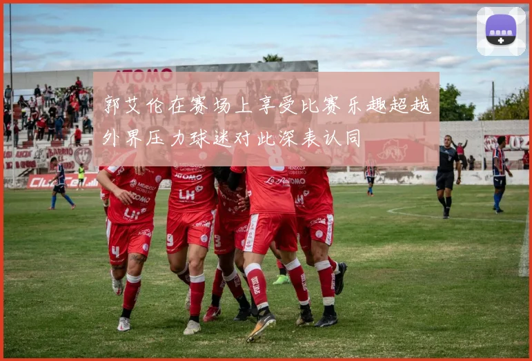 郭艾伦在赛场上享受比赛乐趣超越外界压力球迷对此深表认同