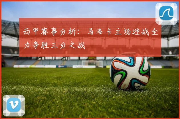 西甲赛事分析：马洛卡主场迎战全力争胜三分之战